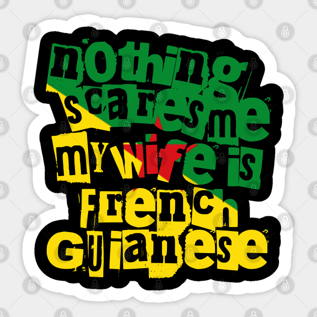 French Guiana Nothing Scares Me My Wife Is From French Guianese Sticker by Yesteeyear